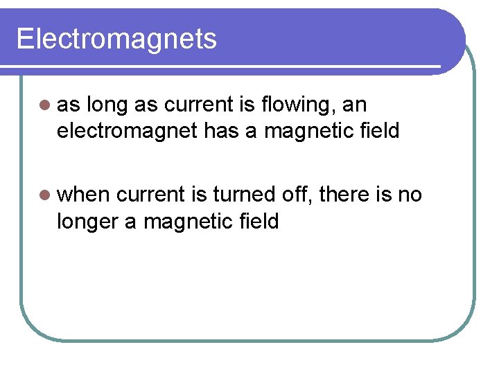 Electromagnets l as long as current is flowing, an electromagnet has a magnetic field