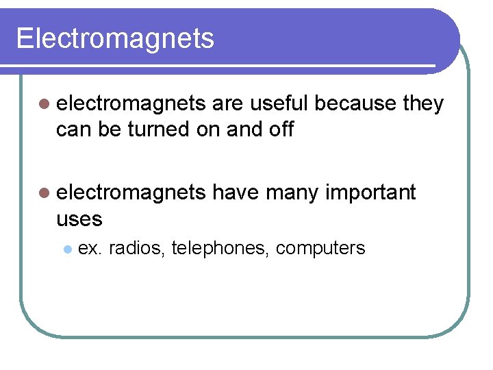Electromagnets l electromagnets are useful because they can be turned on and off l