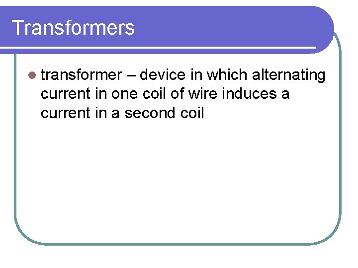 Transformers l transformer – device in which alternating current in one coil of wire