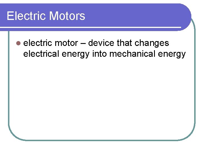 Electric Motors l electric motor – device that changes electrical energy into mechanical energy