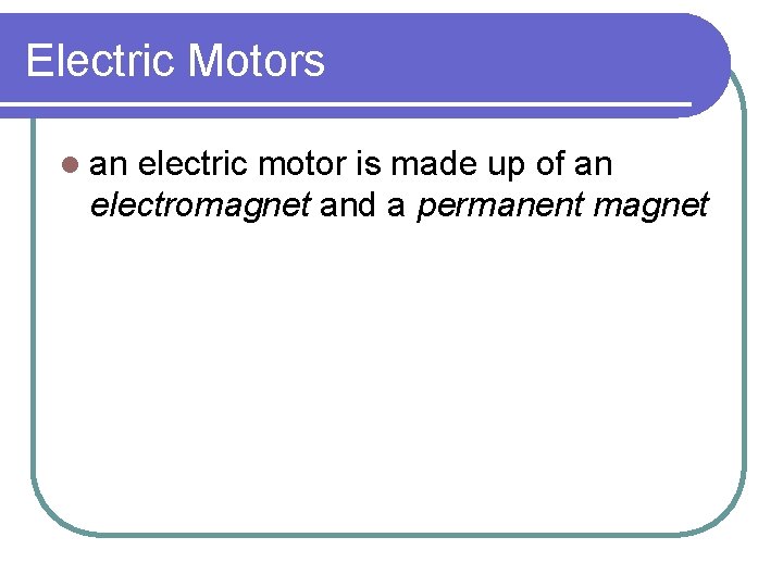 Electric Motors l an electric motor is made up of an electromagnet and a