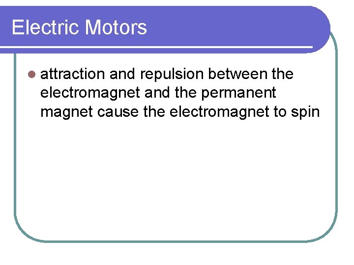 Electric Motors l attraction and repulsion between the electromagnet and the permanent magnet cause