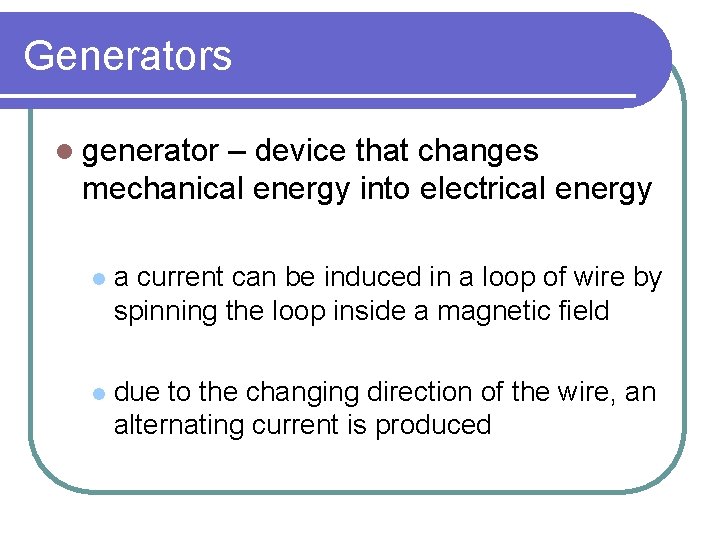 Generators l generator – device that changes mechanical energy into electrical energy l a