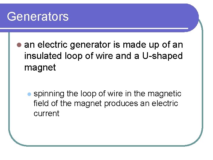 Generators l an electric generator is made up of an insulated loop of wire