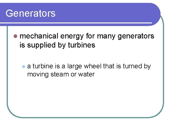Generators l mechanical energy for many generators is supplied by turbines l a turbine