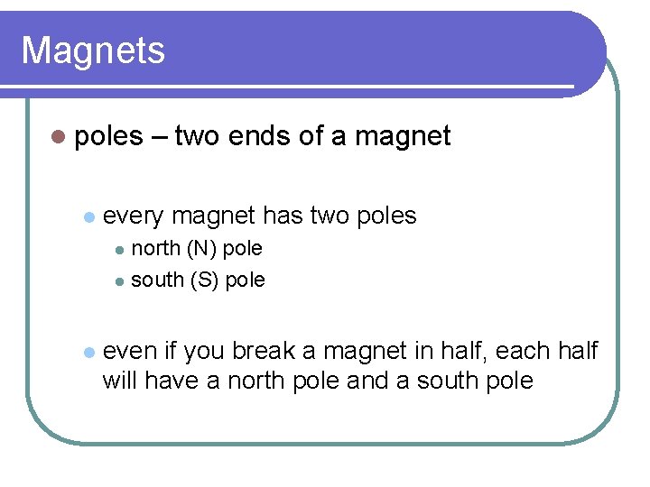 Magnets l poles l – two ends of a magnet every magnet has two