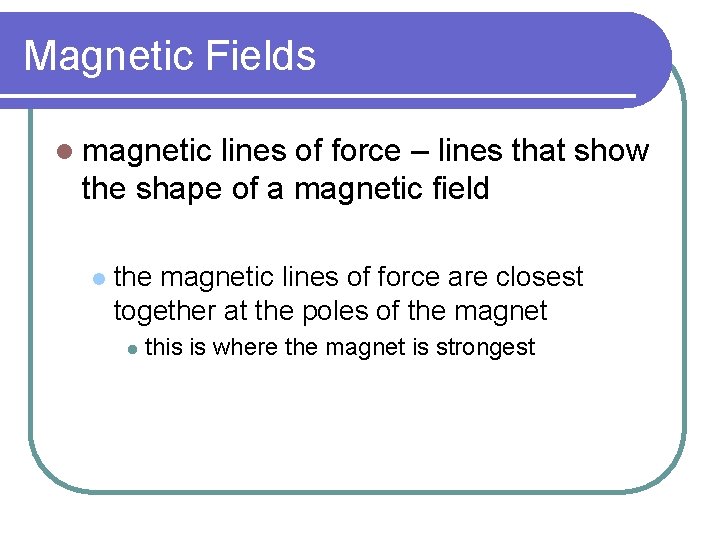 Magnetic Fields l magnetic lines of force – lines that show the shape of