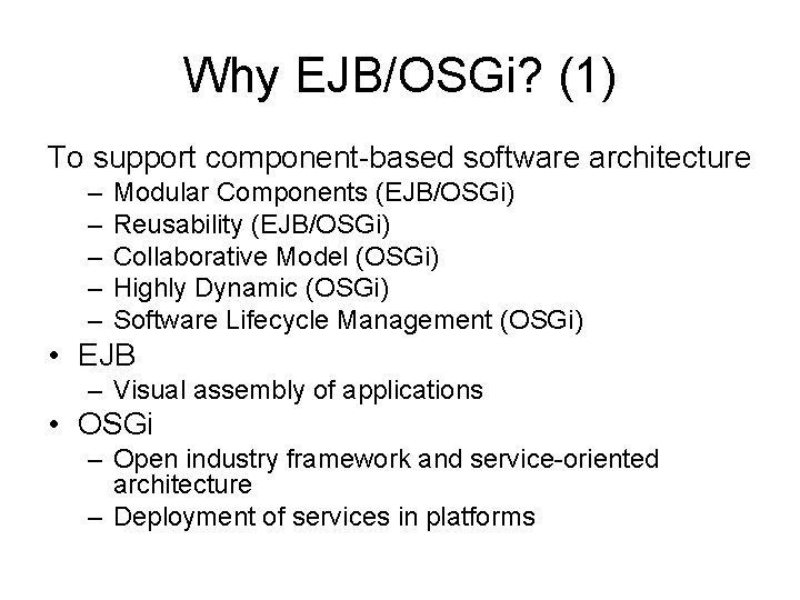 Why EJB/OSGi? (1) To support component-based software architecture – – – Modular Components (EJB/OSGi)