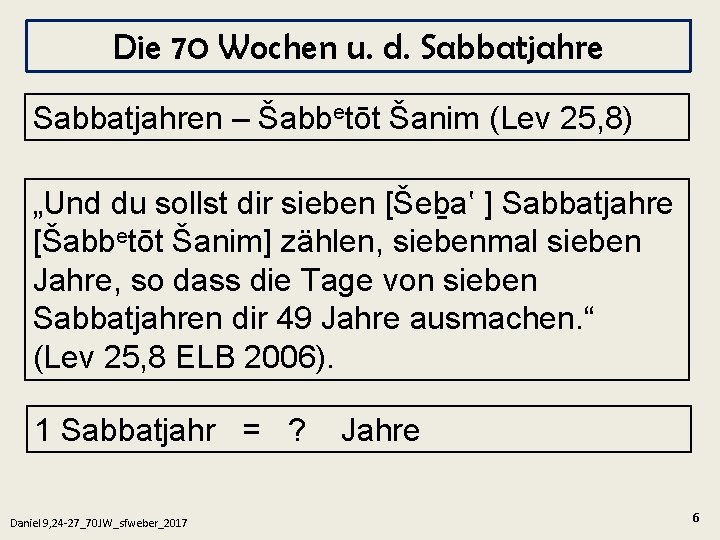 Die 70 Wochen u. d. Sabbatjahren – Šabbetōt Šanim (Lev 25, 8) „Und du