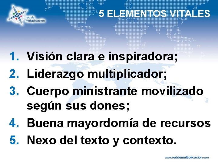 5 ELEMENTOS VITALES 1. Visión clara e inspiradora; 2. Liderazgo multiplicador; 3. Cuerpo ministrante