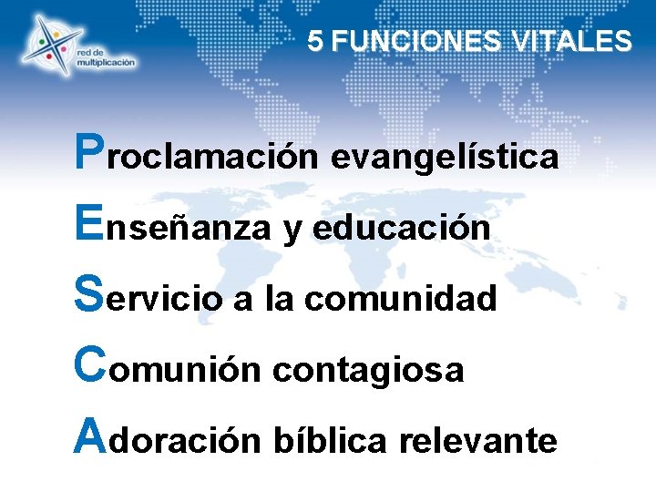5 FUNCIONES VITALES Proclamación evangelística Enseñanza y educación Servicio a la comunidad Comunión contagiosa