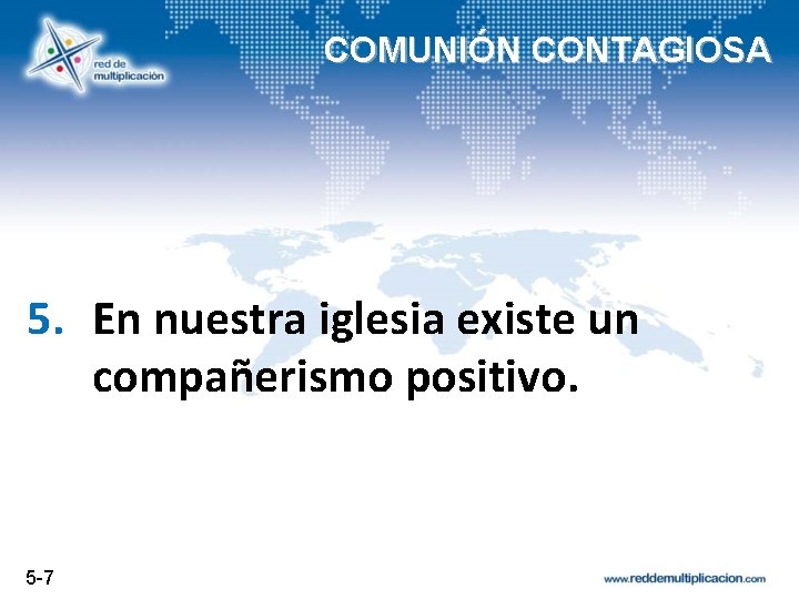 COMUNIÓN CONTAGIOSA 5. En nuestra iglesia existe un compañerismo positivo. 5 -7 