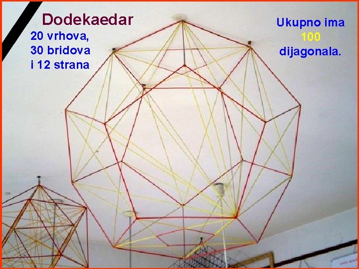 Dodekaedar 20 vrhova, 30 bridova i 12 strana Ukupno ima 100 dijagonala. Dodekaedar 20 vrhova, 30 bridova i 12 strana Ukupno ima 100 dijagonala.