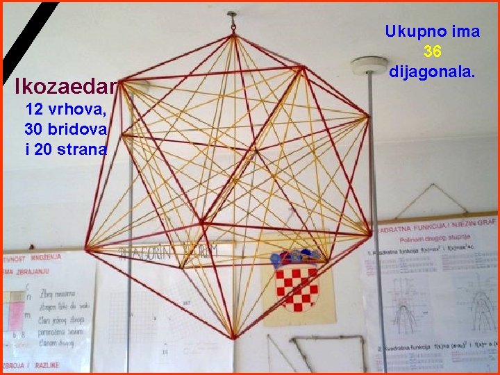 Ikozaedar 12 vrhova, 30 bridova i 20 strana Ukupno ima 36 dijagonala. Ikozaedar 12 vrhova, 30 bridova i 20 strana Ukupno ima 36 dijagonala.