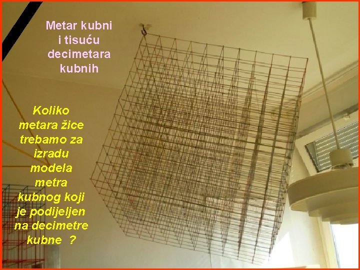Metar kubni i tisuću decimetara kubnih Koliko metara žice trebamo za izradu modela metra Metar kubni i tisuću decimetara kubnih Koliko metara žice trebamo za izradu modela metra