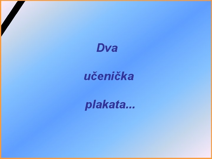 Dva učenička plakata. . . Dva učenička plakata. . .