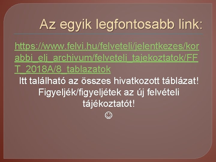 Az egyik legfontosabb link: https: //www. felvi. hu/felveteli/jelentkezes/kor abbi_elj_archivum/felveteli_tajekoztatok/FF T_2018 A/8_tablazatok Itt található az