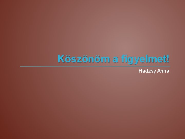 Köszönöm a figyelmet! Hadzsy Anna 