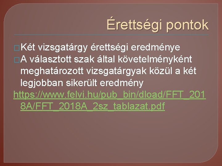 Érettségi pontok �Két vizsgatárgy érettségi eredménye �A választott szak által követelményként meghatározott vizsgatárgyak közül