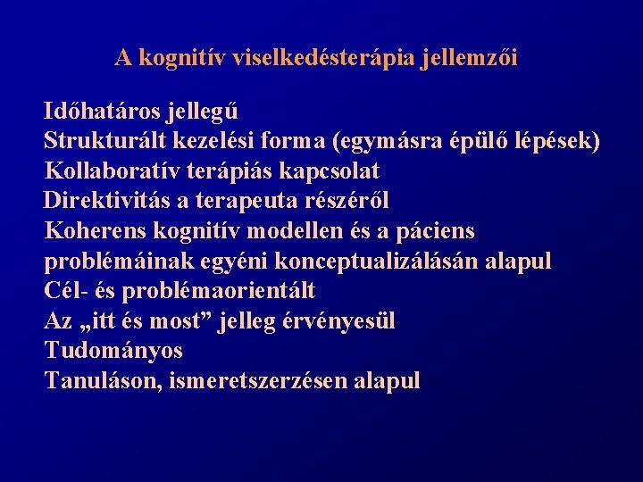 A kognitív viselkedésterápia jellemzői Időhatáros jellegű Strukturált kezelési forma (egymásra épülő lépések) Kollaboratív terápiás