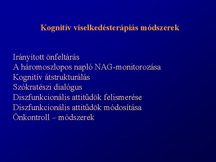 Kognitív viselkedésterápiás módszerek Irányított önfeltárás A háromoszlopos napló NAG-monitorozása Kognitív átstrukturálás Szókratészi dialógus Diszfunkcionális
