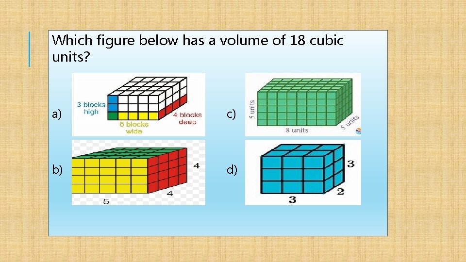 Which figure below has a volume of 18 cubic units? a) c) b) d)