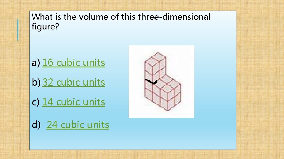 What is the volume of this three-dimensional figure? a) 16 cubic units b) 32