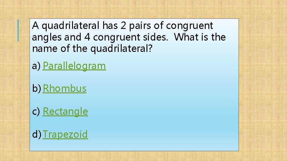 A quadrilateral has 2 pairs of congruent angles and 4 congruent sides. What is