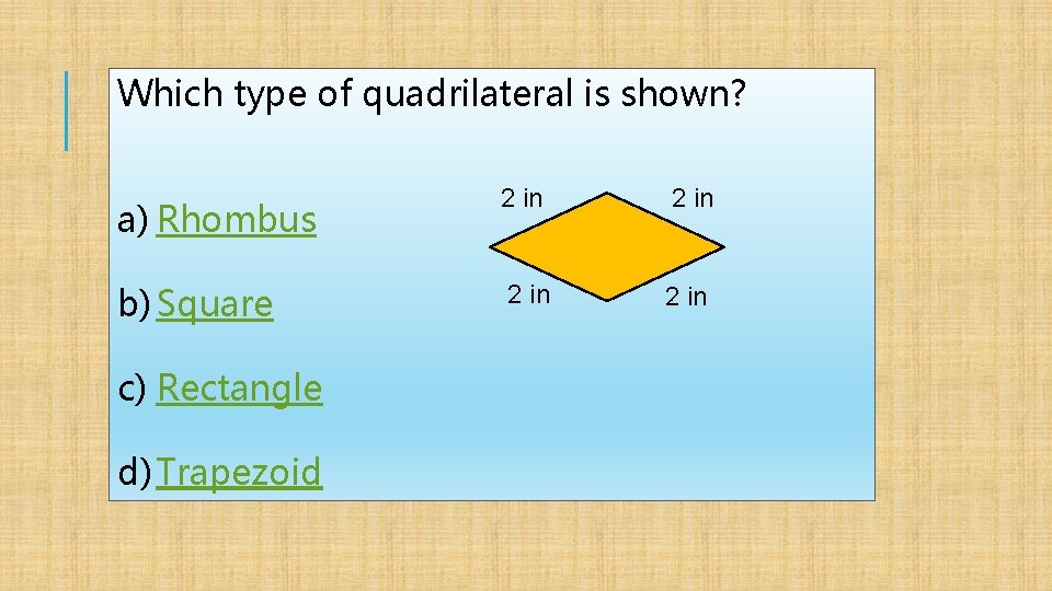 Which type of quadrilateral is shown? a) Rhombus 2 in b) Square 2 in