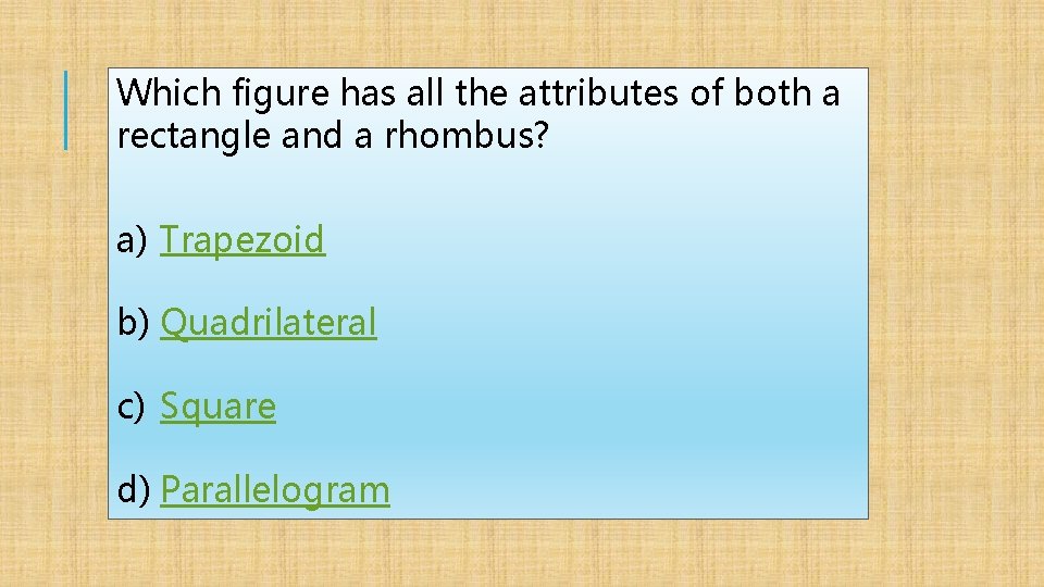 Which figure has all the attributes of both a rectangle and a rhombus? a)