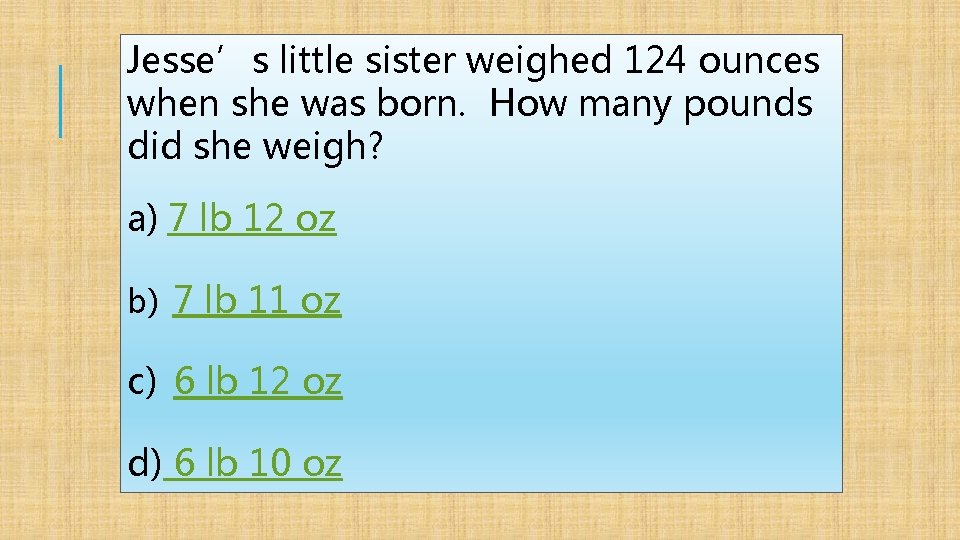 Jesse’s little sister weighed 124 ounces when she was born. How many pounds did