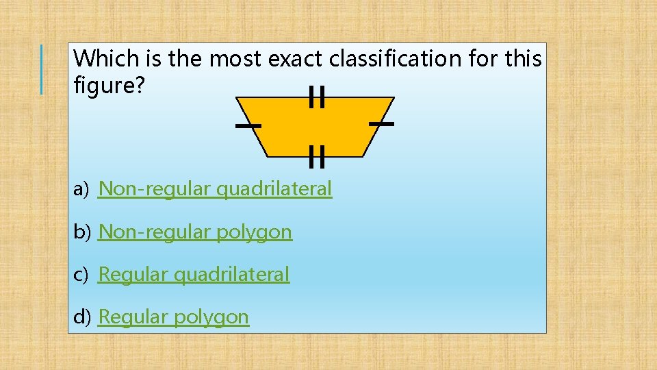 Which is the most exact classification for this figure? a) Non-regular quadrilateral b) Non-regular