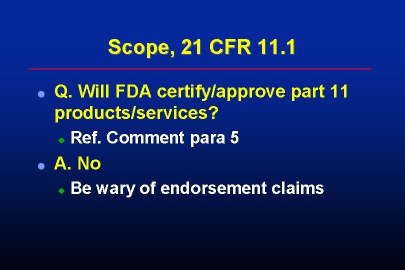 Scope, 21 CFR 11. 1 l Q. Will FDA certify/approve part 11 products/services? u Scope, 21 CFR 11. 1 l Q. Will FDA certify/approve part 11 products/services? u