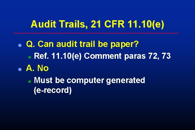 Audit Trails, 21 CFR 11. 10(e) l Q. Can audit trail be paper? u Audit Trails, 21 CFR 11. 10(e) l Q. Can audit trail be paper? u