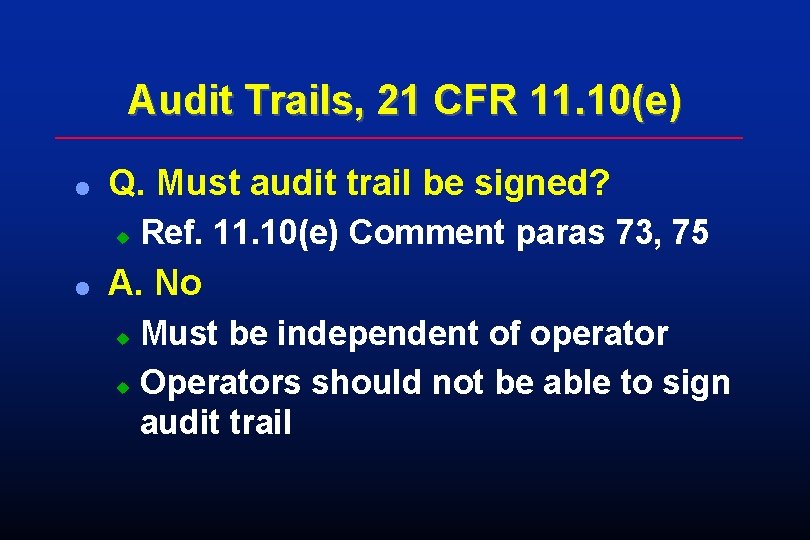 Audit Trails, 21 CFR 11. 10(e) l Q. Must audit trail be signed? u Audit Trails, 21 CFR 11. 10(e) l Q. Must audit trail be signed? u