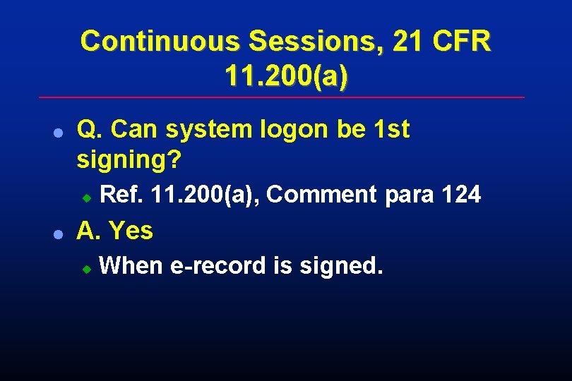 Continuous Sessions, 21 CFR 11. 200(a) l Q. Can system logon be 1 st Continuous Sessions, 21 CFR 11. 200(a) l Q. Can system logon be 1 st