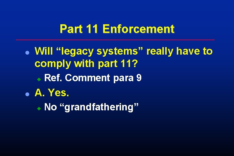 Part 11 Enforcement l Will “legacy systems” really have to comply with part 11? Part 11 Enforcement l Will “legacy systems” really have to comply with part 11?