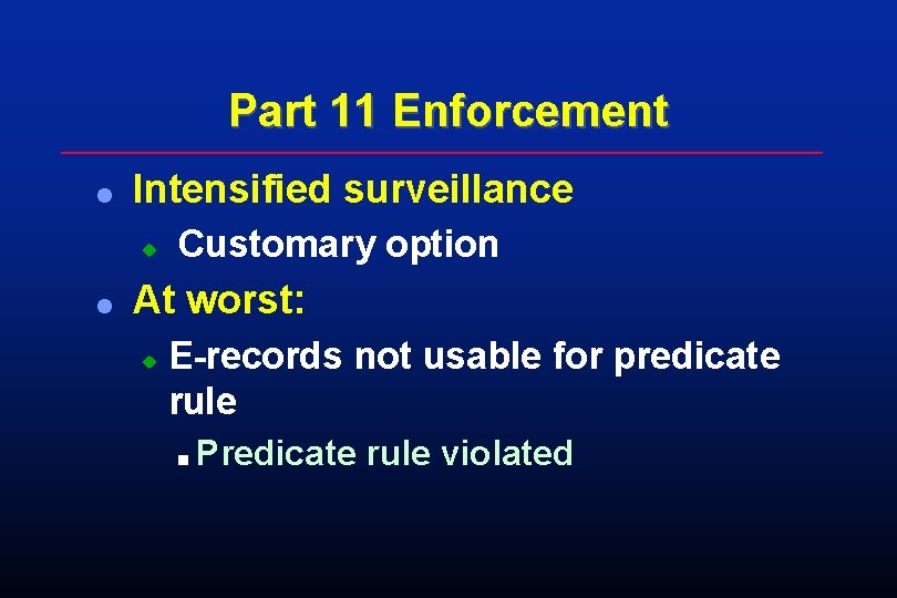 Part 11 Enforcement l Intensified surveillance u l Customary option At worst: u E-records Part 11 Enforcement l Intensified surveillance u l Customary option At worst: u E-records
