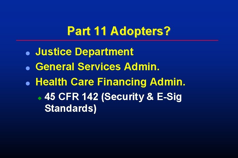 Part 11 Adopters? l l l Justice Department General Services Admin. Health Care Financing Part 11 Adopters? l l l Justice Department General Services Admin. Health Care Financing