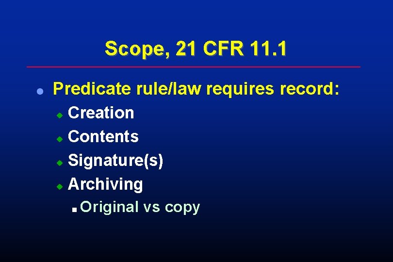 Scope, 21 CFR 11. 1 l Predicate rule/law requires record: Creation u Contents u Scope, 21 CFR 11. 1 l Predicate rule/law requires record: Creation u Contents u