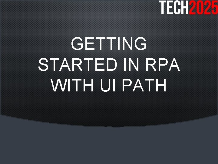 GETTING STARTED IN RPA WITH UI PATH 