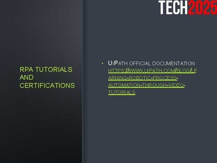 RPA TUTORIALS AND CERTIFICATIONS • UIPATH OFFICIAL DOCUMENTATION HTTPS: //WWW. UIPATH. COM/BLOG/LE ARNING-ROBOTIC-PROCESSAUTOMATION-THROUGH-VIDEOTUTORIALS 