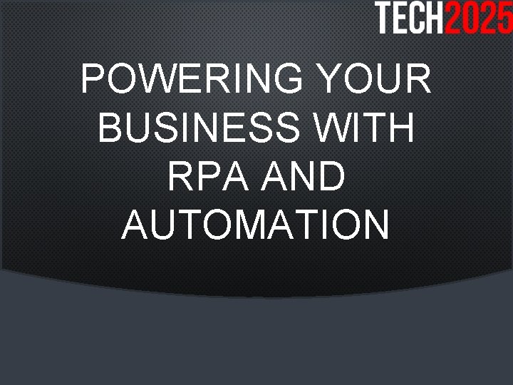 POWERING YOUR BUSINESS WITH RPA AND AUTOMATION 