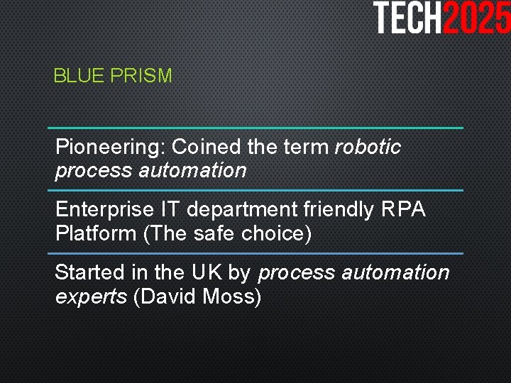BLUE PRISM Pioneering: Coined the term robotic process automation Enterprise IT department friendly RPA
