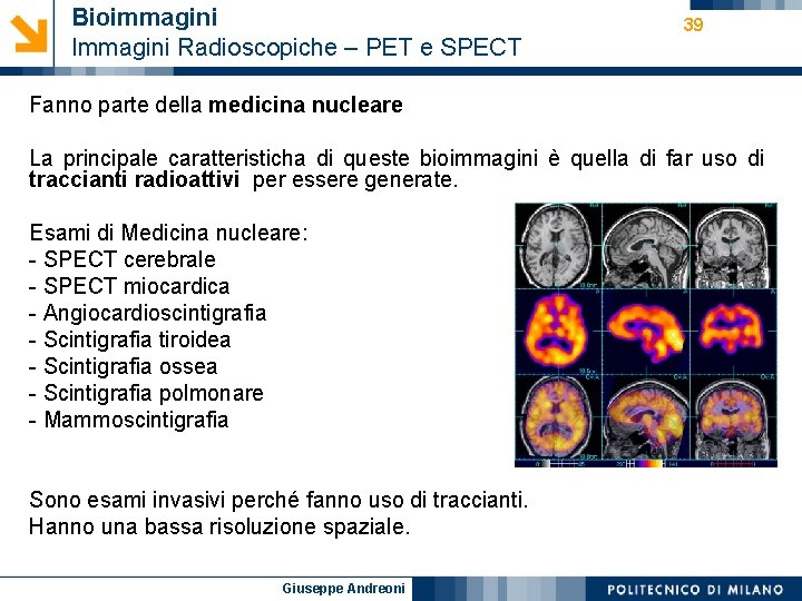 Bioimmagini Immagini Radioscopiche – PET e SPECT 39 Fanno parte della medicina nucleare La