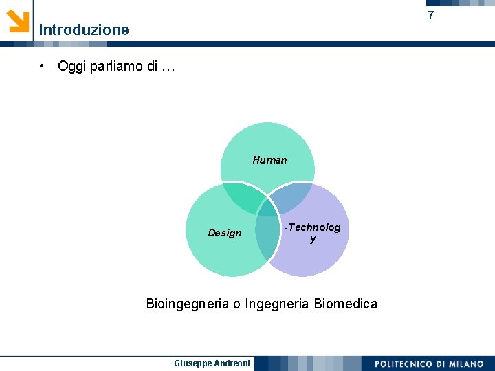 7 Introduzione • Oggi parliamo di … -Human -Design -Technolog y Bioingegneria o Ingegneria