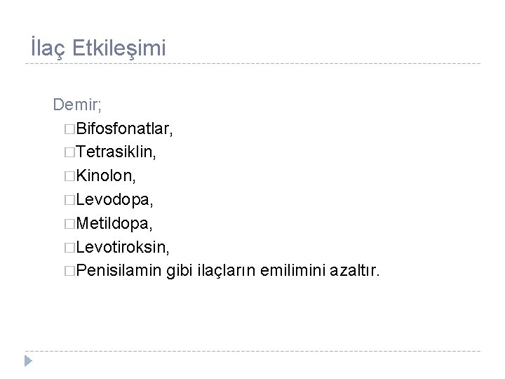 İlaç Etkileşimi Demir; �Bifosfonatlar, �Tetrasiklin, �Kinolon, �Levodopa, �Metildopa, �Levotiroksin, �Penisilamin gibi ilaçların emilimini azaltır.