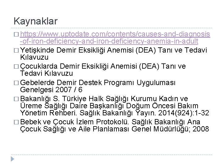 Kaynaklar � https: //www. uptodate. com/contents/causes-and-diagnosis -of-iron-deficiency-and-iron-deficiency-anemia-in-adult � Yetişkinde Demir Eksikliği Anemisi (DEA) Tanı
