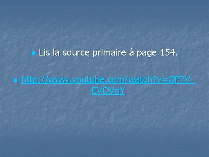 n n Lis la source primaire à page 154. http: //www. youtube. com/watch? v=QF