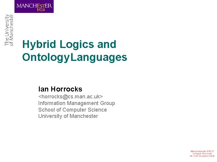 Hybrid Logics and Ontology Languages Ian Horrocks <horrocks@cs. man. ac. uk> Information Management Group